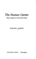 Cover of: The human center: moral agency in the social world