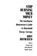 Cover of: Stop burning your money: the intelligent homeowner's guide to household energy savings