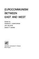 Eurocommunism between East and West by Vernon V. Aspaturian, Jiri Valenta, David P. Burke