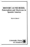 Cover of: History as neurosis: paternalism and machismo in Spanish America