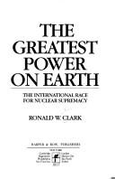 Cover of: The greatest power on earth by Ronald William Clark