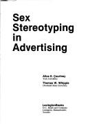 Sex stereotyping in advertising by Alice E. Courtney
