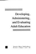 Cover of: Developing, administering, and evaluating adult education by Alan Boyd Knox