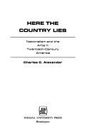 Cover of: Here the country lies: nationalismand the arts in twentieth-century America