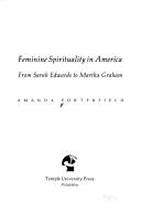 Cover of: Feminine spirituality in America: from Sarah Edwards to Martha Graham