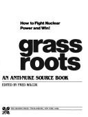 Cover of: Grass roots: an anti-nuke source book