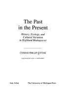 Cover of: The past in the present: history, ecology, and cultural variation in highland Madagascar