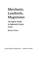 Cover of: Merchants, landlords, magistrates: the Depont family in eighteenth-century France