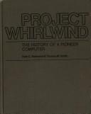 Cover of: Project Whirlwind: the history of a pioneer computer