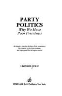 Cover of: Party politics, why we have poor Presidents: an inquiry into the decline of the Presidency, the reasons for its deterioration, and a proposal for its improvement