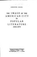 The image of the American city in popular literature, 1820-1870 by Adrienne Siegel