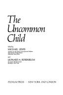 Cover of: TheU ncommon child by edited by Michael Lewis and Leonard A. Rosenblum.