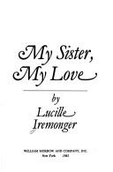 Cover of: My sister, my love by Lucille Iremonger