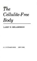 Cover of: The cellulite free body by Larry H. Melamerson, Larry H. Melamerson