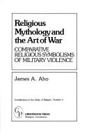 Cover of: Religious mythology and the art of war: comparative religious symbolisms of military violence