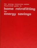 The Energy Resources Center illustrated guide to home retrofitting for energy savings by Paul A. Knight