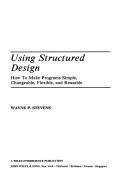 Cover of: Using structured design: how to make programs simple, changeable, flexible, and reusable