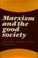 Cover of: Marxism and the good society