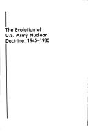 The evolution of U.S. Army nuclear doctrine, 1945-1980 by Rose, John P.