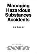 Cover of: Managing hazardous substances accidents | Al J. Smith