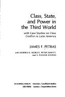 Cover of: Class, state, and power in the Third World, with case studies on class conflict in Latin America | James F. Petras