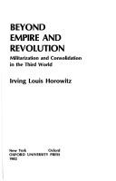 Cover of: Beyond empire and revolution: militarization and consolidation in the Third World