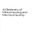 Cover of: A dictionary of minicomputing and microcomputing by Philip E. Burton