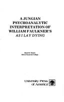 A Jungian psychoanalytic interpretation of William Faulkner's As I lay dying by Dixie M. Turner