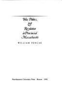 War, politics & revolution in provincial Massachusetts by William Pencak