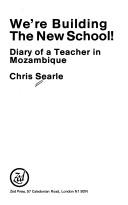 Cover of: We're building the new school: diary of a teacher in Mozambique