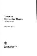 Victorian spectacular theatre, 1850-1910 by Michael R. Booth