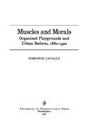 Cover of: Muscles and morals: organized playgrounds and urban reform, 1880-1920