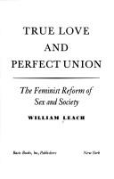 Cover of: True love and perfect union: the feminist reform of sex and society