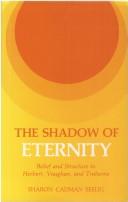 Cover of: The shadow of eternity: belief and structure in Herbert, Vaughan, and Traherne