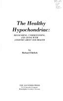 Cover of: The healthy hypochondriac: recognizing, understanding, and living with anxieties about our health