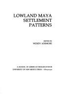 Cover of: Lowland Maya settlement patterns by edited by Wendy Ashmore.