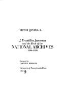 J. Franklin Jameson and the birth of the National Archives, 1906-1926 by Victor Gondos