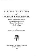 Cover of: Fur trade letters of Francis Ermatinger: written to his brother Edward during his service with the Hudson's Bay Company, 1818-1853