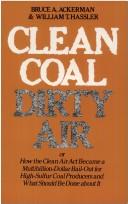 Cover of: Clean coal/dirty air: or how the Clean air act became a multibillion-dollar bail-out for high-sulfur coal producers and what should be done about it
