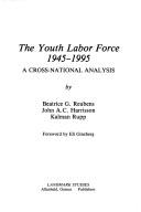Cover of: The youth labor force, 1945-1995: a cross-national analysis