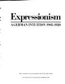 Cover of: Expressionism: a German intuition 1905-1920 : [catalogue of an exhibition held at] the Solomon R. Guggenheim Museum, New York [and the] San Francisco Museum of Modern Art.