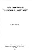 Cover of: Five eleventh century Hungarian kings: their policies and their relations with Rome