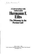 Cover of: A conversation with ambassador Hermann F. Eilts: the dilemma in the Persian Gulf : held on May 7, 1980 at the American Enterprise Institute for Public Policy Research, Washington, D.C.