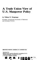 Cover of: A trade union view of U.S. manpower policy by William W. Winpisinger, William W. Winpisinger