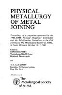 Cover of: Physical metallurgy of metal joining: proceedings of a symposium