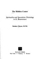 Cover of: The hidden center: spirituality and speculative Christology in St. Bonaventure