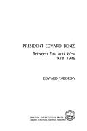 Cover of: President Edvard Beneš: between East and West, 1938-1948