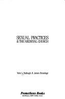 Sexual practices & the medieval church by Vern L. Bullough, James Brundage, Bonnie Bullough, James A. Brundage