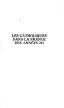 Cover of: Les catholiques dans la France des années 30