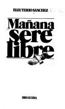 Mañana seré libre by Eleuterio Sánchez Rodríguez